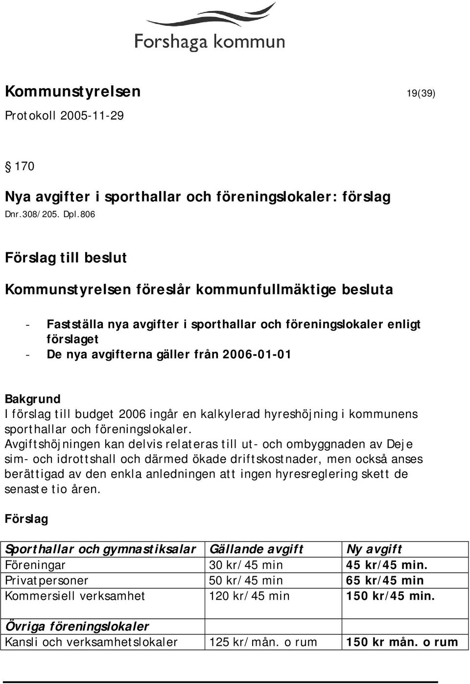 förslag till budget 2006 ingår en kalkylerad hyreshöjning i kommunens sporthallar och föreningslokaler.