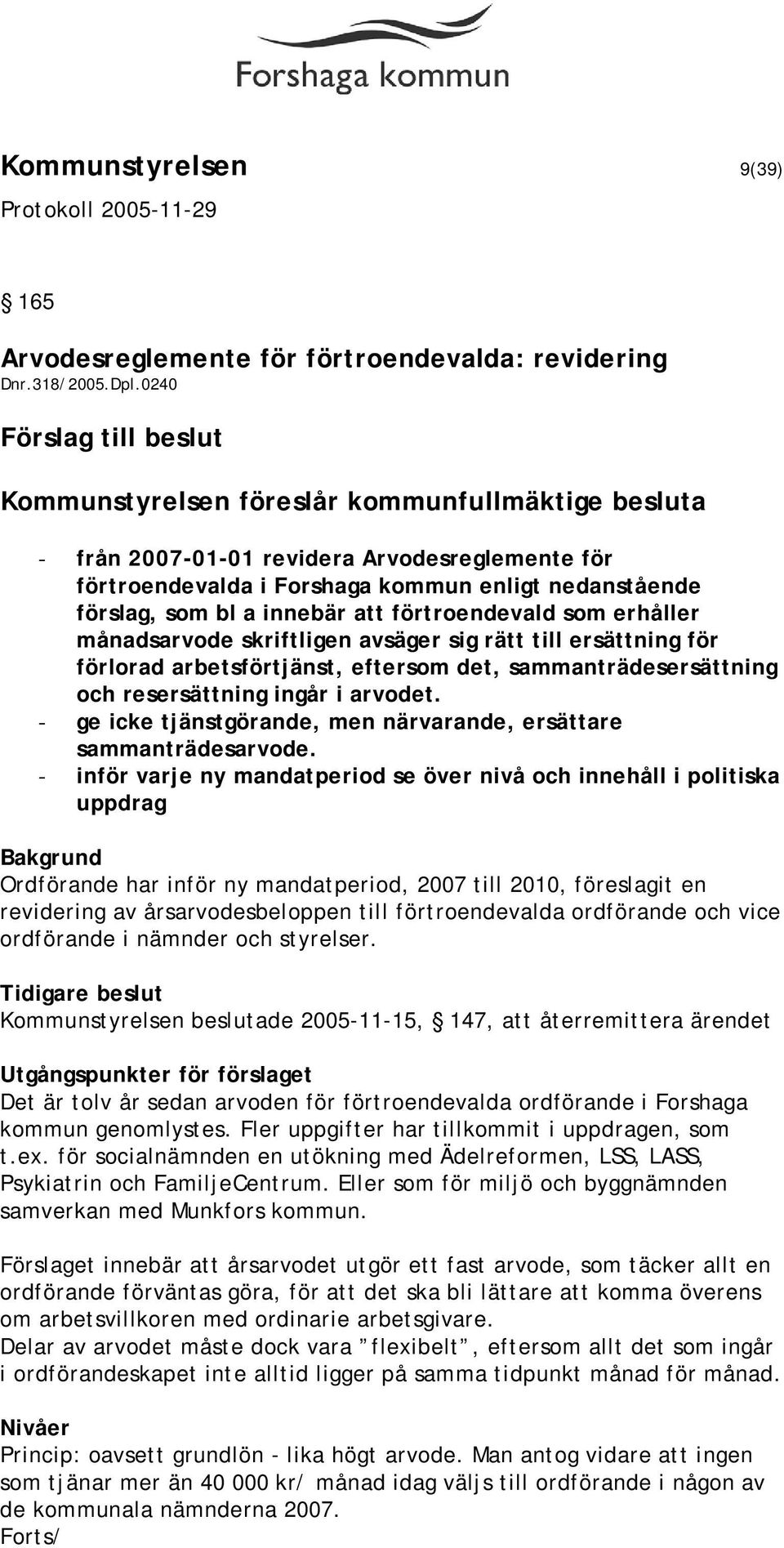 innebär att förtroendevald som erhåller månadsarvode skriftligen avsäger sig rätt till ersättning för förlorad arbetsförtjänst, eftersom det, sammanträdesersättning och resersättning ingår i arvodet.