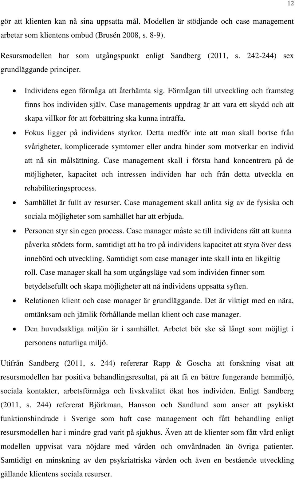 Case managements uppdrag är att vara ett skydd och att skapa villkor för att förbättring ska kunna inträffa. Fokus ligger på individens styrkor.