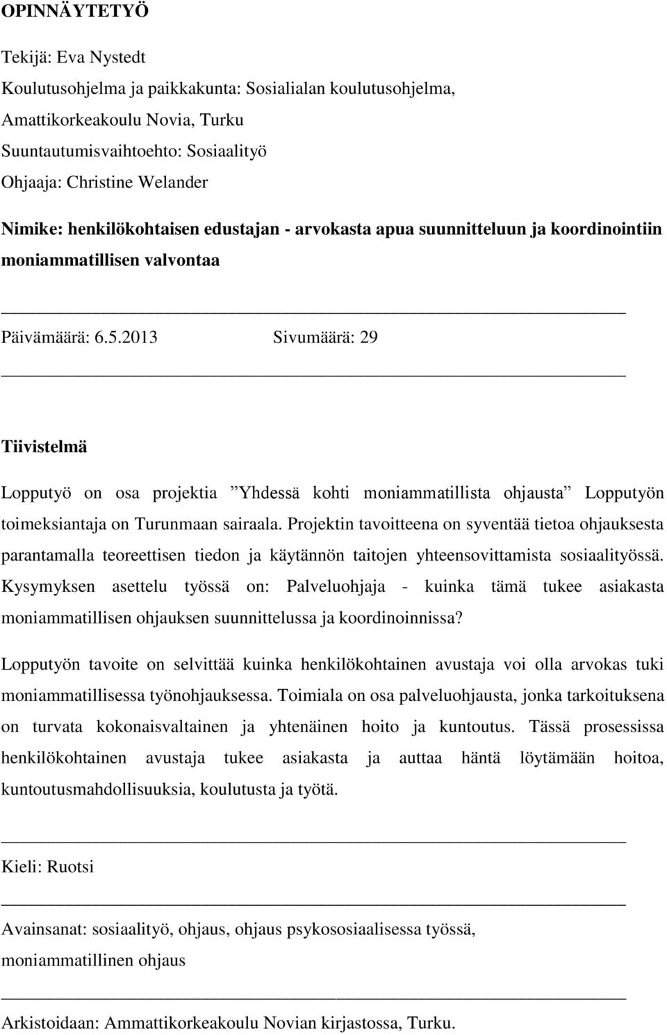 2013 Sivumäärä: 29 Tiivistelmä Lopputyö on osa projektia Yhdessä kohti moniammatillista ohjausta Lopputyön toimeksiantaja on Turunmaan sairaala.