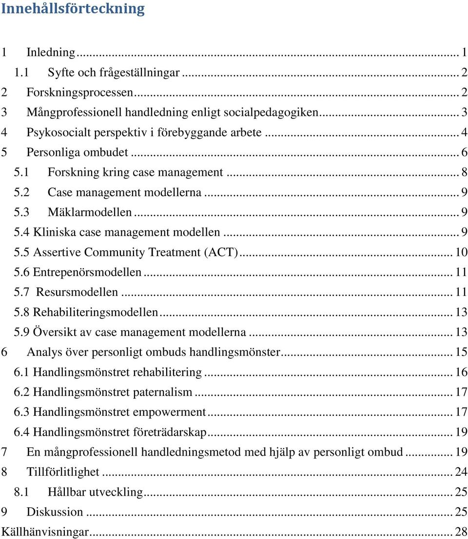 .. 9 5.5 Assertive Community Treatment (ACT)... 10 5.6 Entrepenörsmodellen... 11 5.7 Resursmodellen... 11 5.8 Rehabiliteringsmodellen... 13 5.9 Översikt av case management modellerna.