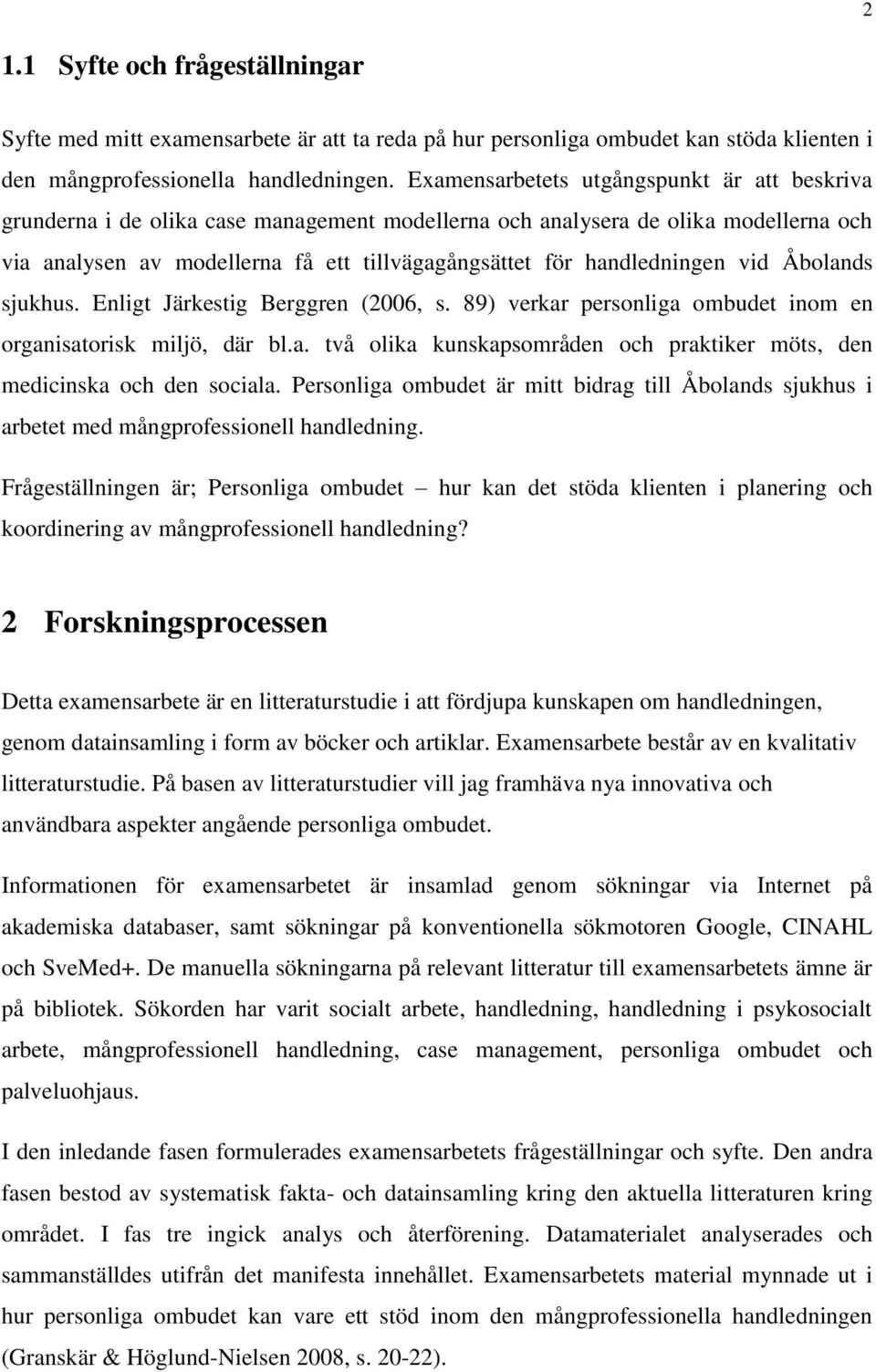 handledningen vid Åbolands sjukhus. Enligt Järkestig Berggren (2006, s. 89) verkar personliga ombudet inom en organisatorisk miljö, där bl.a. två olika kunskapsområden och praktiker möts, den medicinska och den sociala.