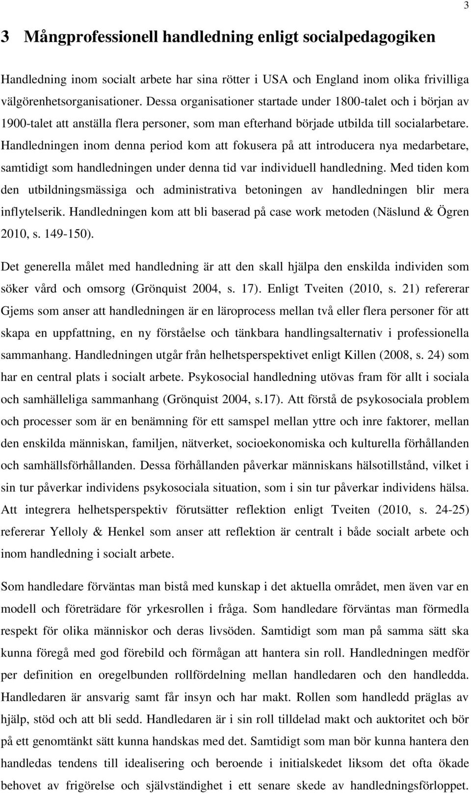 Handledningen inom denna period kom att fokusera på att introducera nya medarbetare, samtidigt som handledningen under denna tid var individuell handledning.