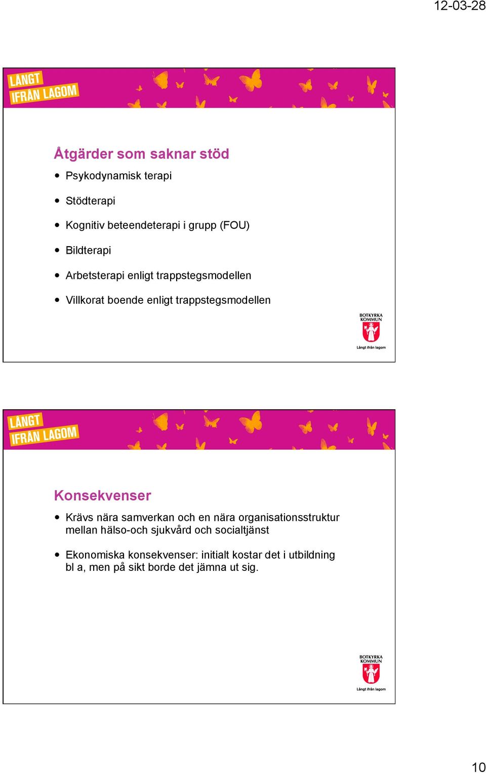 Konsekvenser Krävs nära samverkan och en nära organisationsstruktur mellan hälso-och sjukvård och