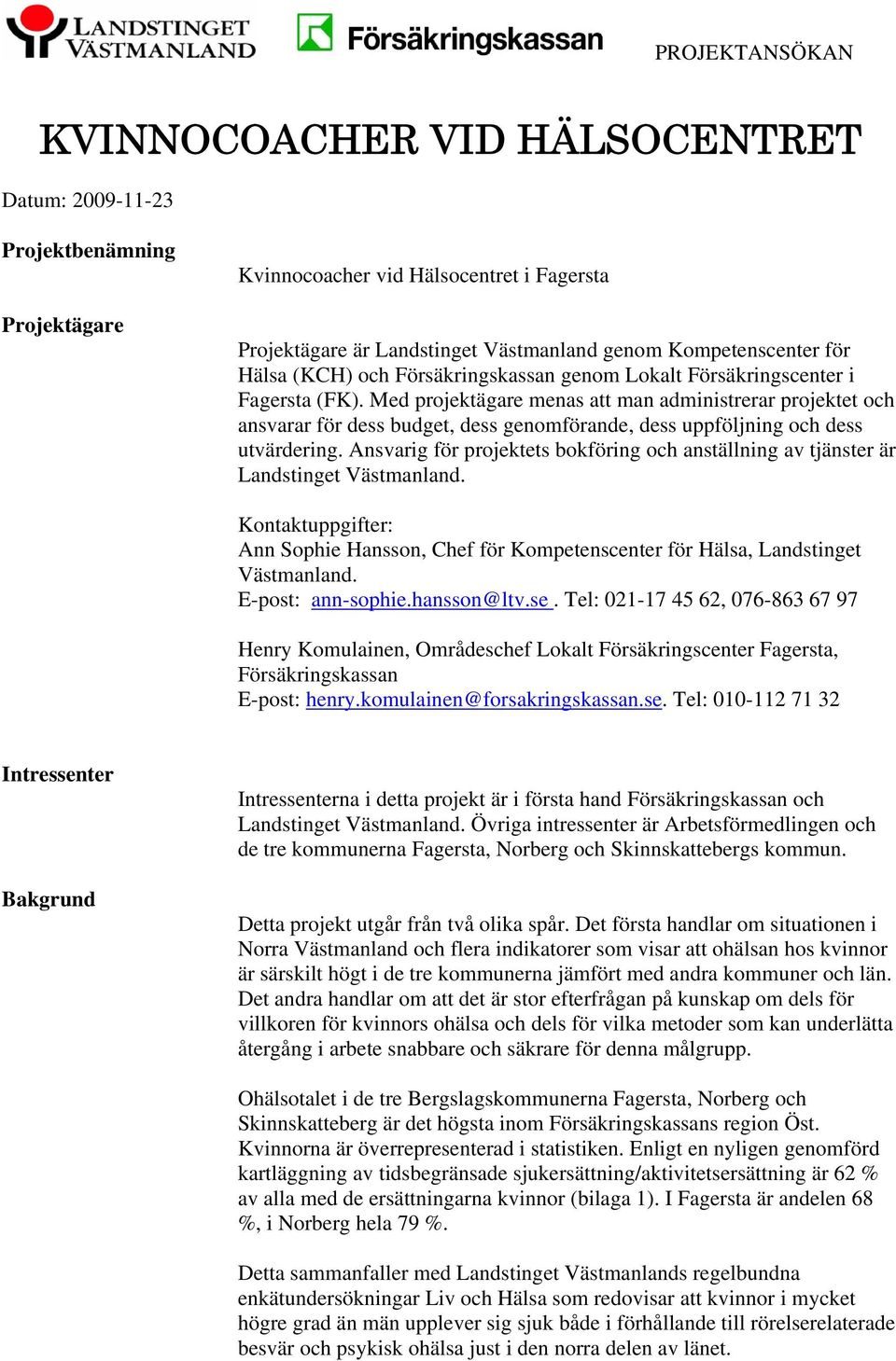 Med projektägare menas att man administrerar projektet och ansvarar för dess budget, dess genomförande, dess uppföljning och dess utvärdering.