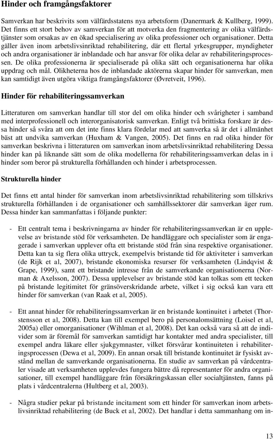 Detta gäller även inom arbetslivsinriktad rehabilitering, där ett flertal yrkesgrupper, myndigheter och andra organisationer är inblandade och har ansvar för olika delar av rehabiliteringsprocessen.