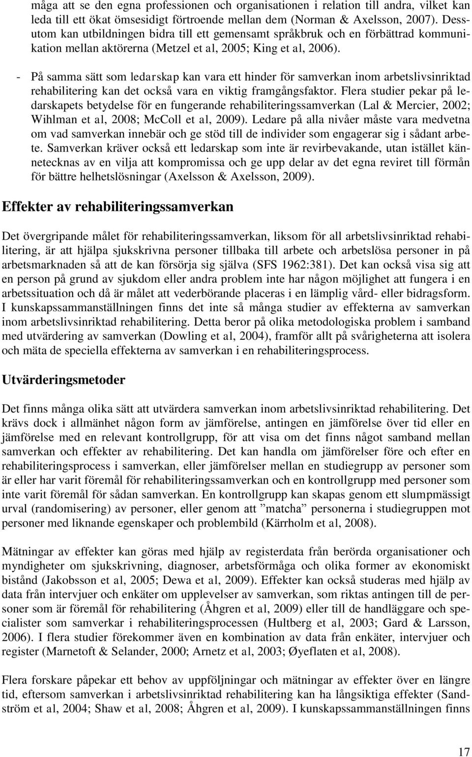 - På samma sätt som ledarskap kan vara ett hinder för samverkan inom arbetslivsinriktad rehabilitering kan det också vara en viktig framgångsfaktor.