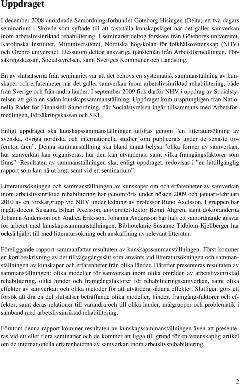 I seminariet deltog forskare från Göteborgs universitet, Karolinska Institutet, Mittuniversitetet, Nordiska högskolan för folkhälsovetenskap (NHV) och Örebro universitet.