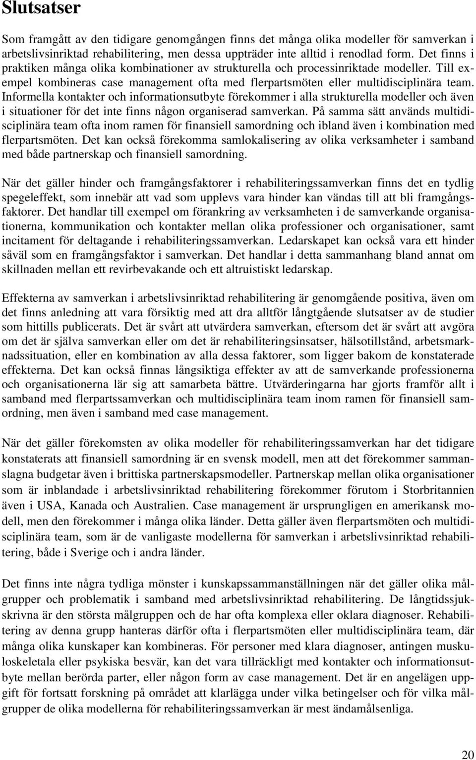 Informella kontakter och informationsutbyte förekommer i alla strukturella modeller och även i situationer för det inte finns någon organiserad samverkan.