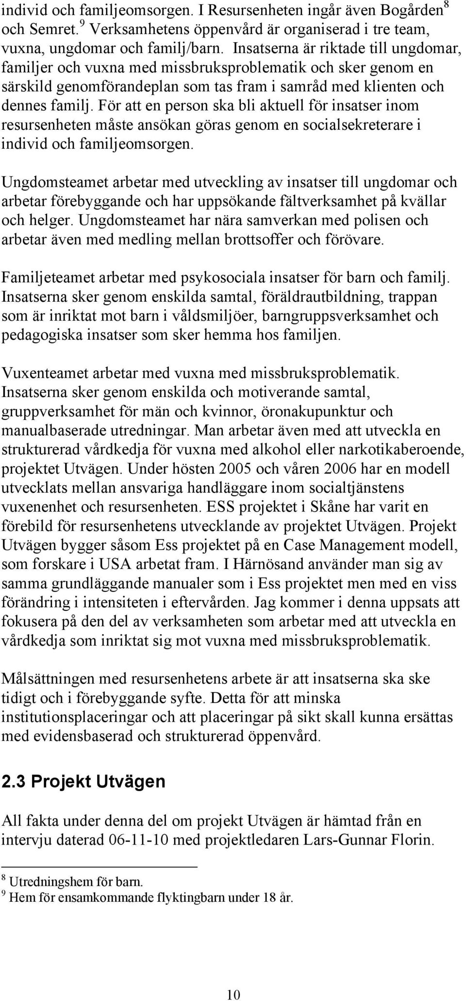 För att en person ska bli aktuell för insatser inom resursenheten måste ansökan göras genom en socialsekreterare i individ och familjeomsorgen.