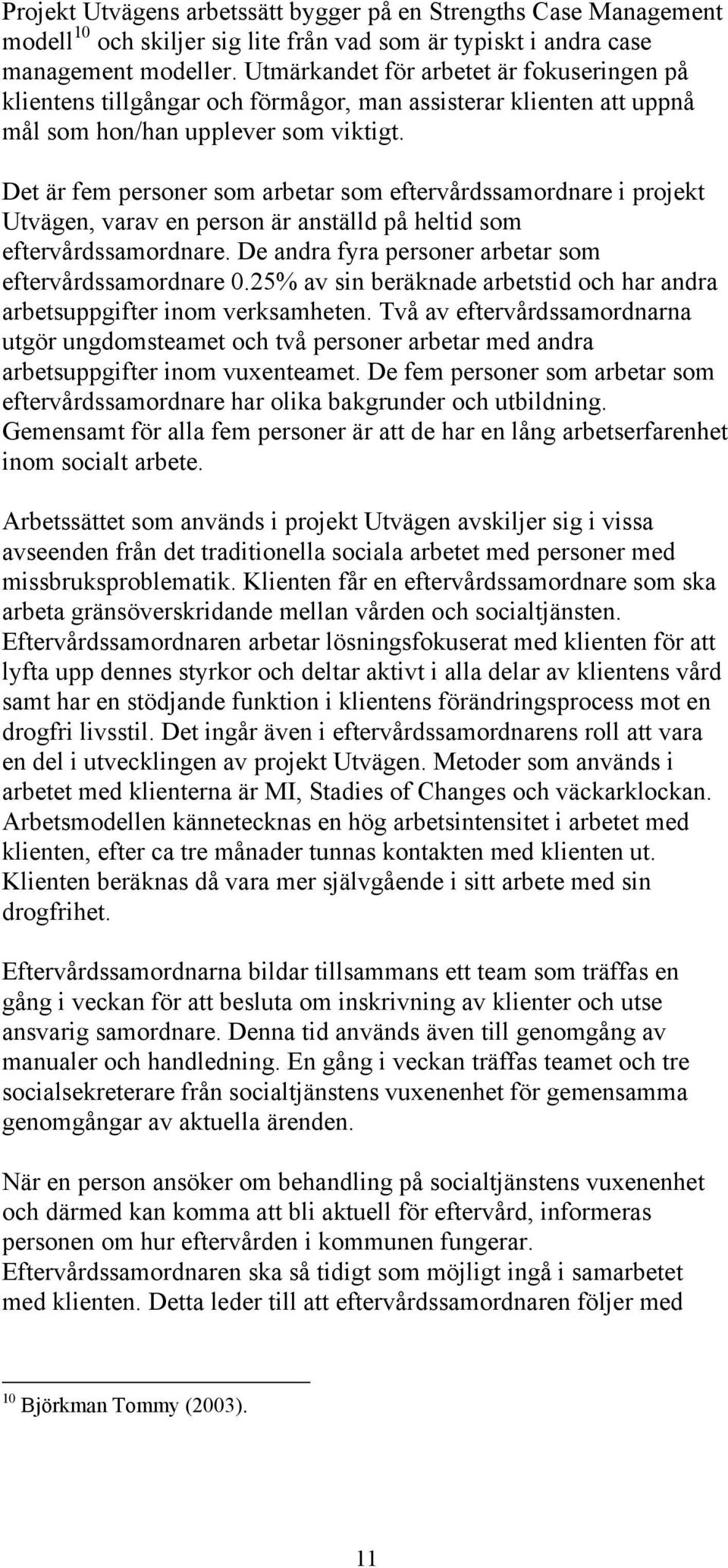 Det är fem personer som arbetar som eftervårdssamordnare i projekt Utvägen, varav en person är anställd på heltid som eftervårdssamordnare. De andra fyra personer arbetar som eftervårdssamordnare 0.