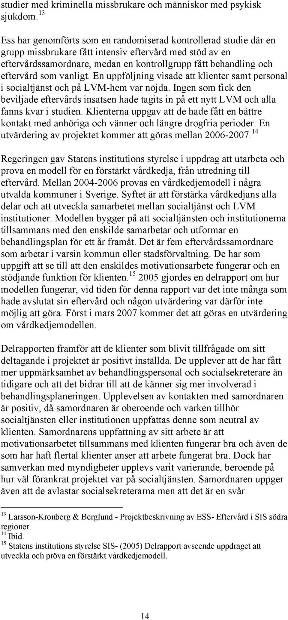 eftervård som vanligt. En uppföljning visade att klienter samt personal i socialtjänst och på LVM-hem var nöjda.