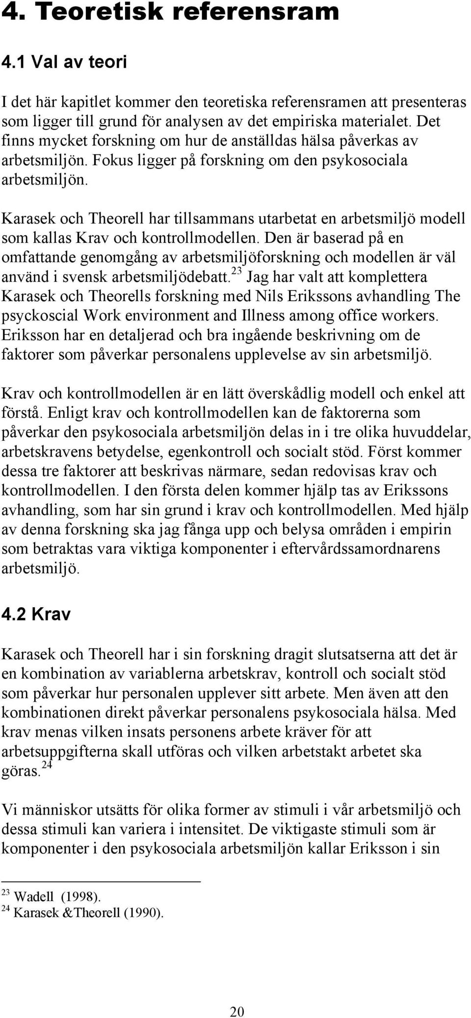 Karasek och Theorell har tillsammans utarbetat en arbetsmiljö modell som kallas Krav och kontrollmodellen.