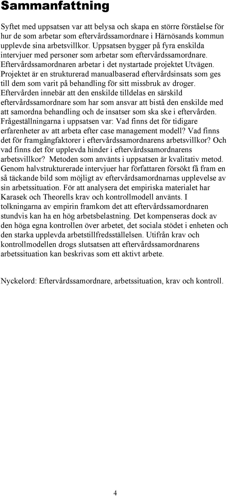 Projektet är en strukturerad manualbaserad eftervårdsinsats som ges till dem som varit på behandling för sitt missbruk av droger.