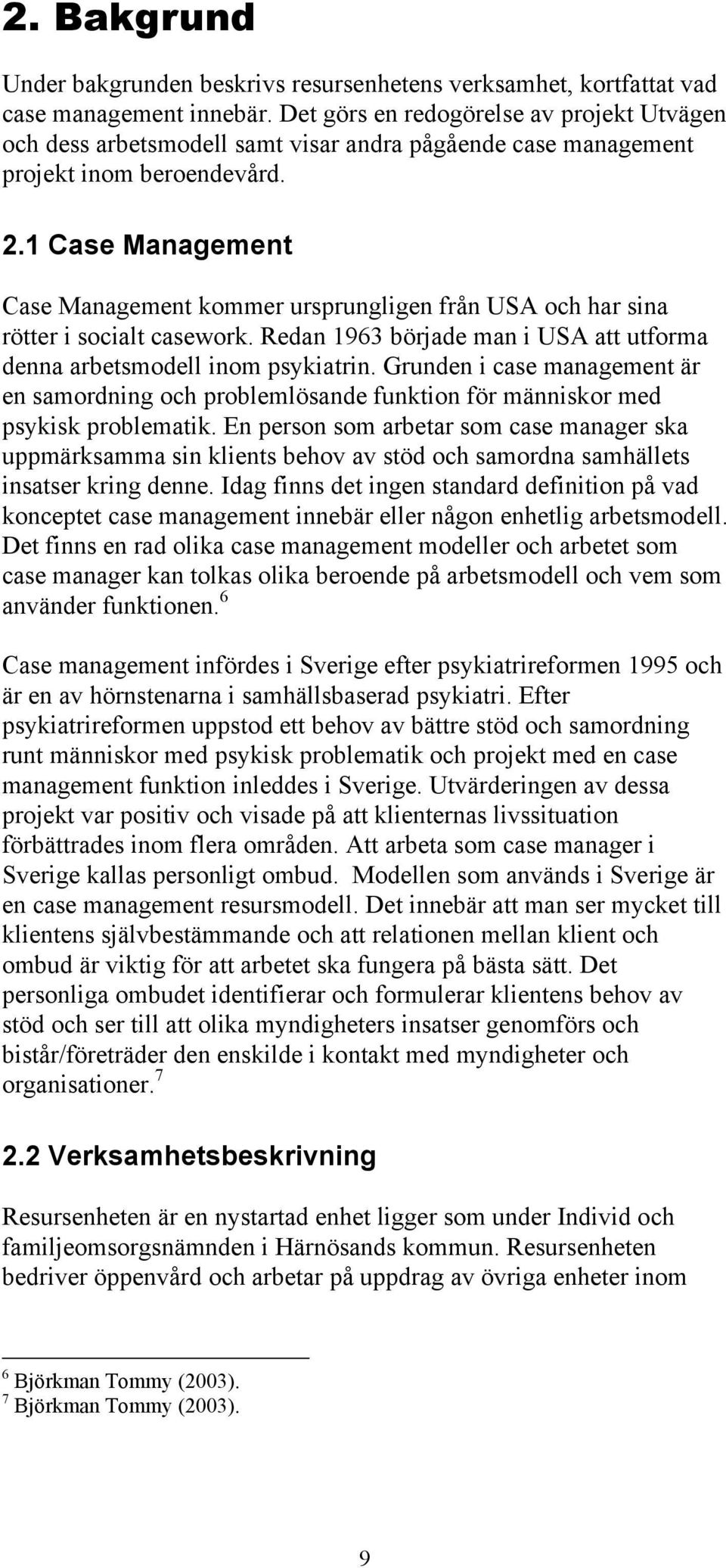 1 Case Management Case Management kommer ursprungligen från USA och har sina rötter i socialt casework. Redan 1963 började man i USA att utforma denna arbetsmodell inom psykiatrin.