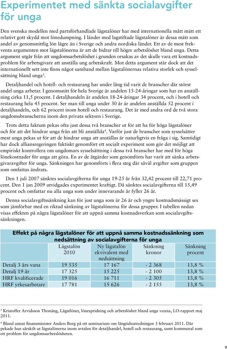 Ett av de mest Den frekventa svenska argumenten modellen med mot partshandlade lägstalönerna är lägstalöner att de bidrar har till med högre internationella arbetslöshet mått bland mätt unga.