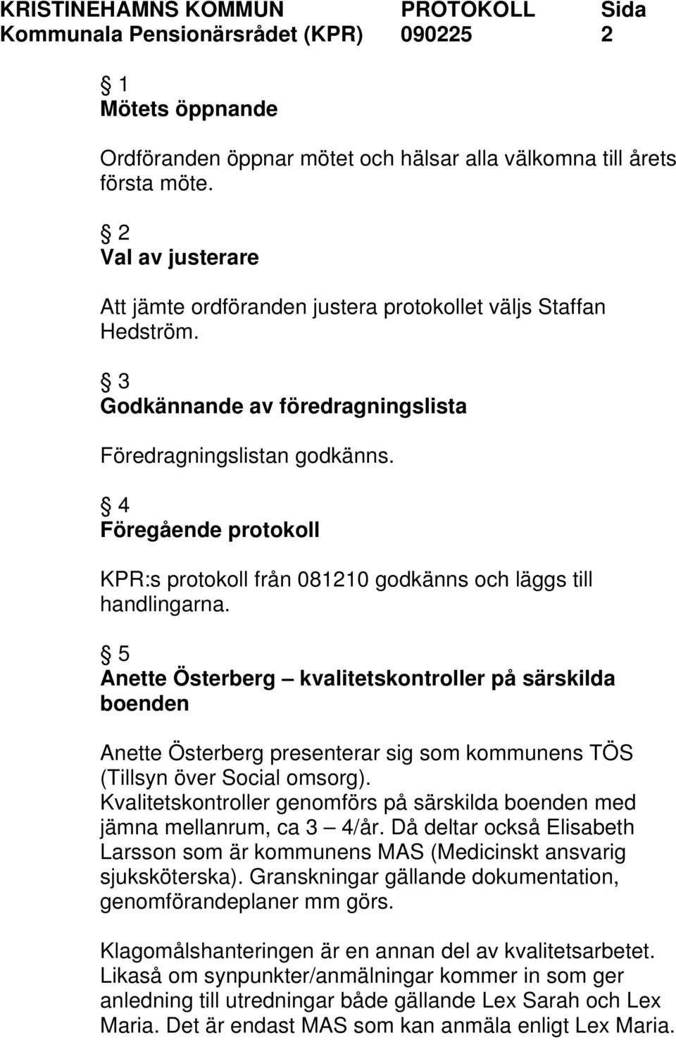 4 Föregående protokoll KPR:s protokoll från 081210 godkänns och läggs till handlingarna.