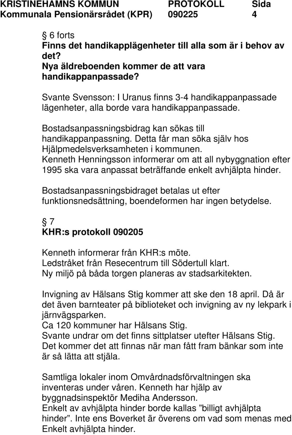 Detta får man söka själv hos Hjälpmedelsverksamheten i kommunen. Kenneth Henningsson informerar om att all nybyggnation efter 1995 ska vara anpassat beträffande enkelt avhjälpta hinder.