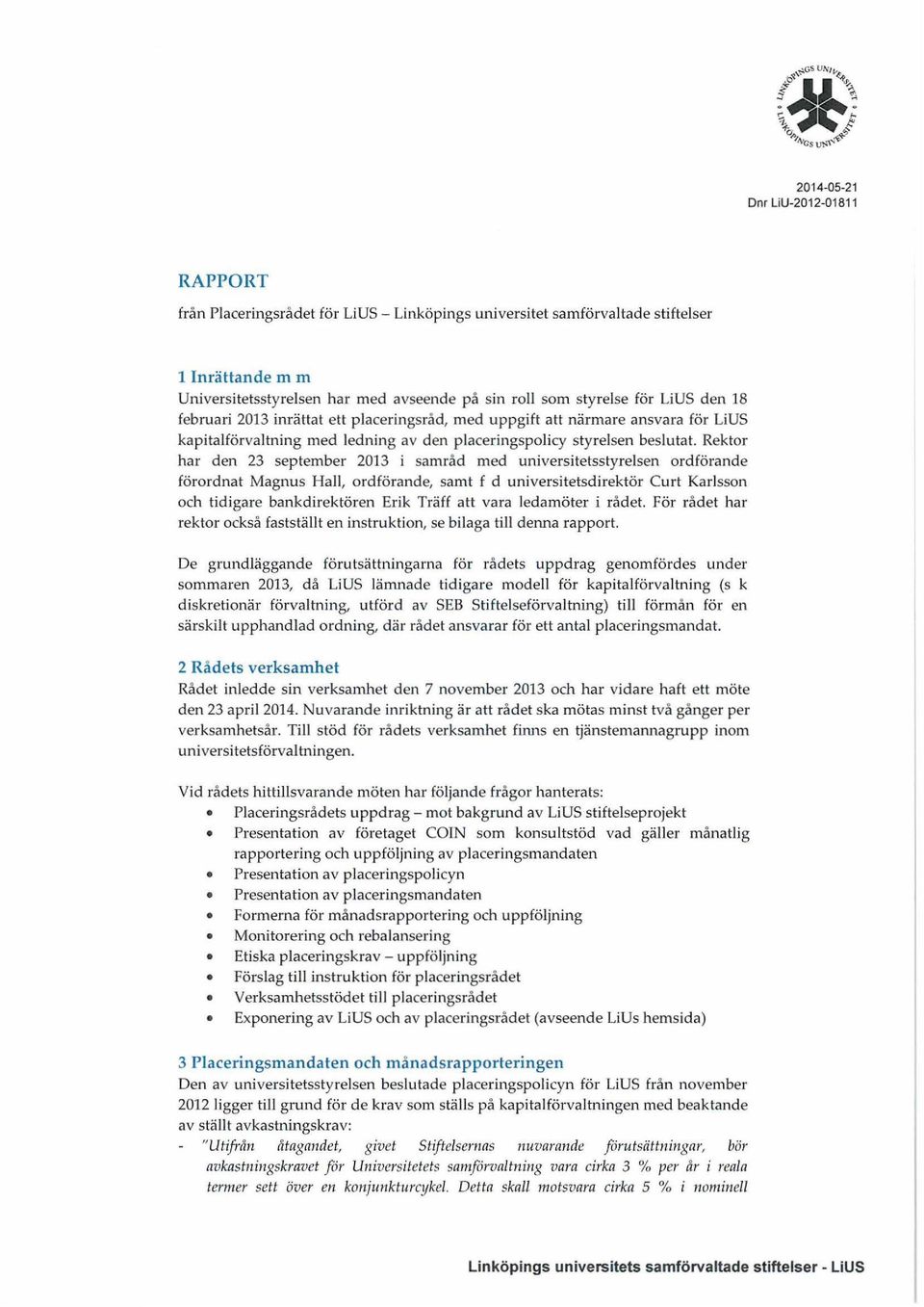 Rektor har den 23 september 2013 i samråd med universitetsstyrelsen ordförande förordnat Magnus Hall, ordförande, samt f d universitetsdirektör Curt Karlsson od1 tidigare bankdirektören Erik Träff