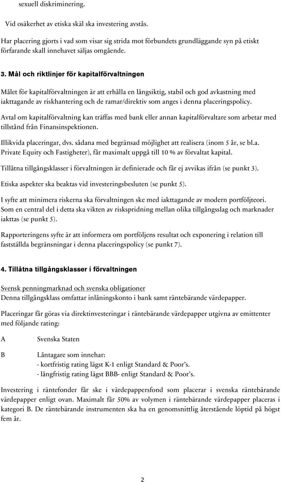 Mål och riktlinjer för kapitalförvaltningen Målet för kapitalförvaltningen är att erhålla en långsiktig, stabil och god avkastning med iakttagande av riskhantering och de ramar/direktiv som anges i