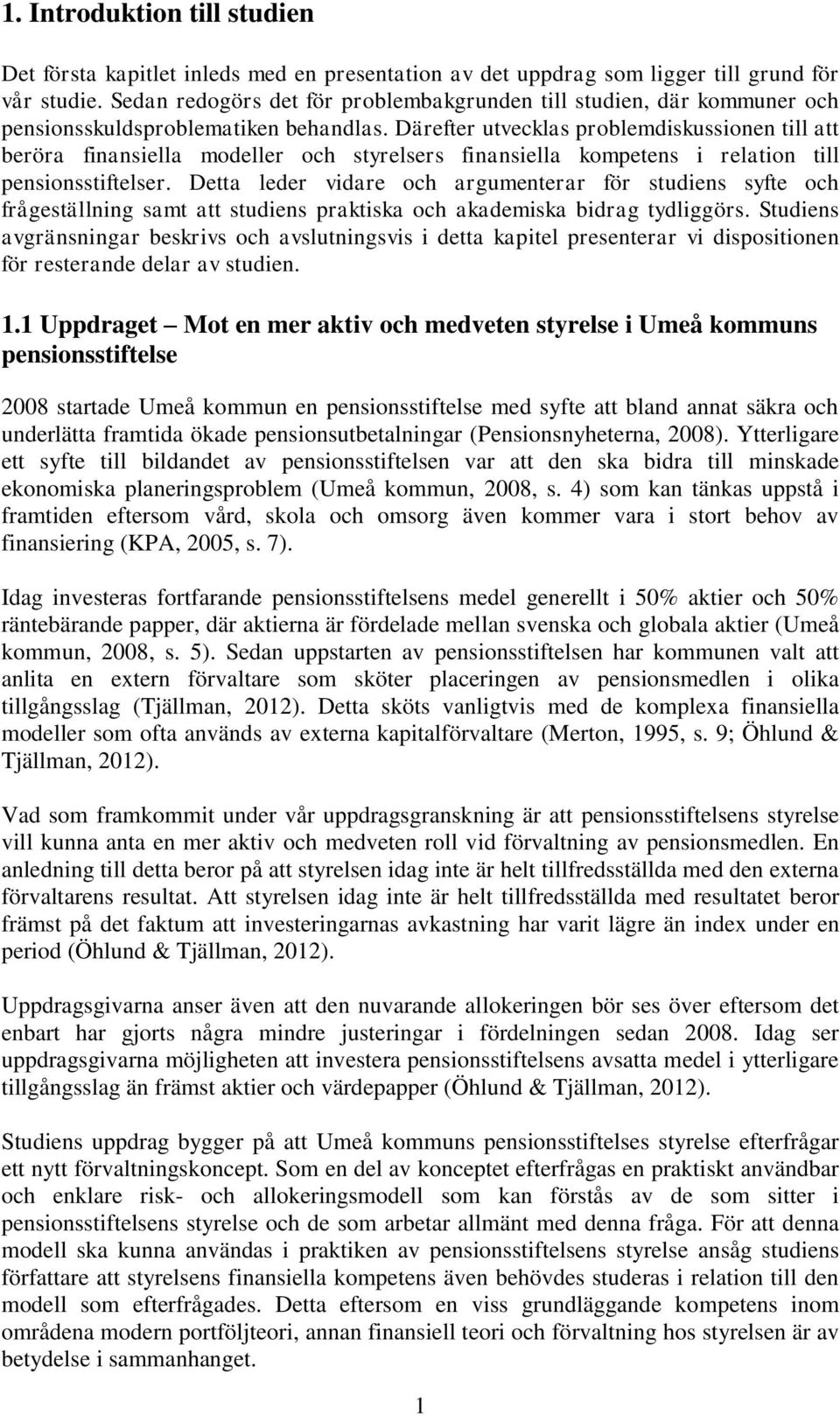 Därefter utvecklas problemdiskussionen till att beröra finansiella modeller och styrelsers finansiella kompetens i relation till pensionsstiftelser.