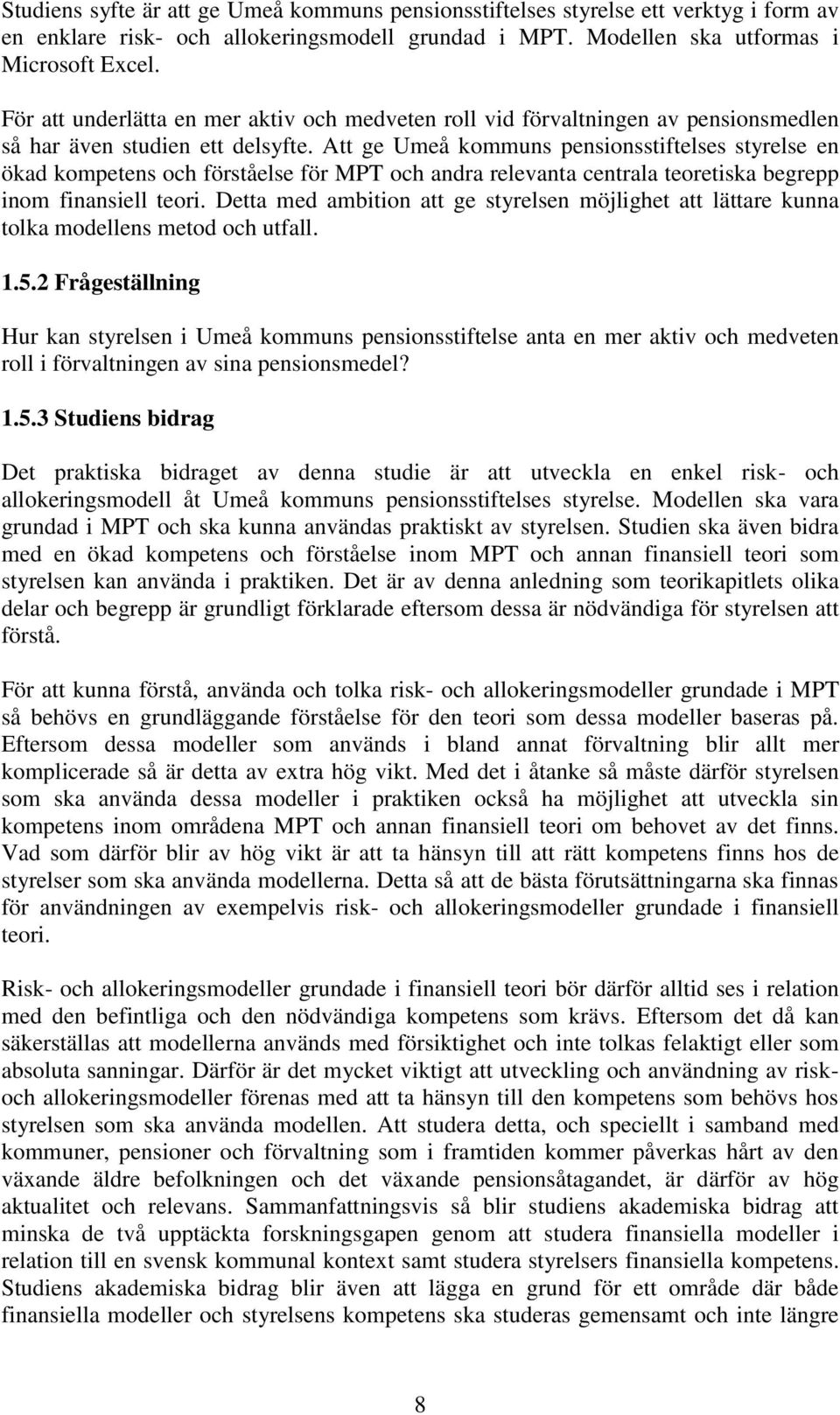 Att ge Umeå kommuns pensionsstiftelses styrelse en ökad kompetens och förståelse för MPT och andra relevanta centrala teoretiska begrepp inom finansiell teori.