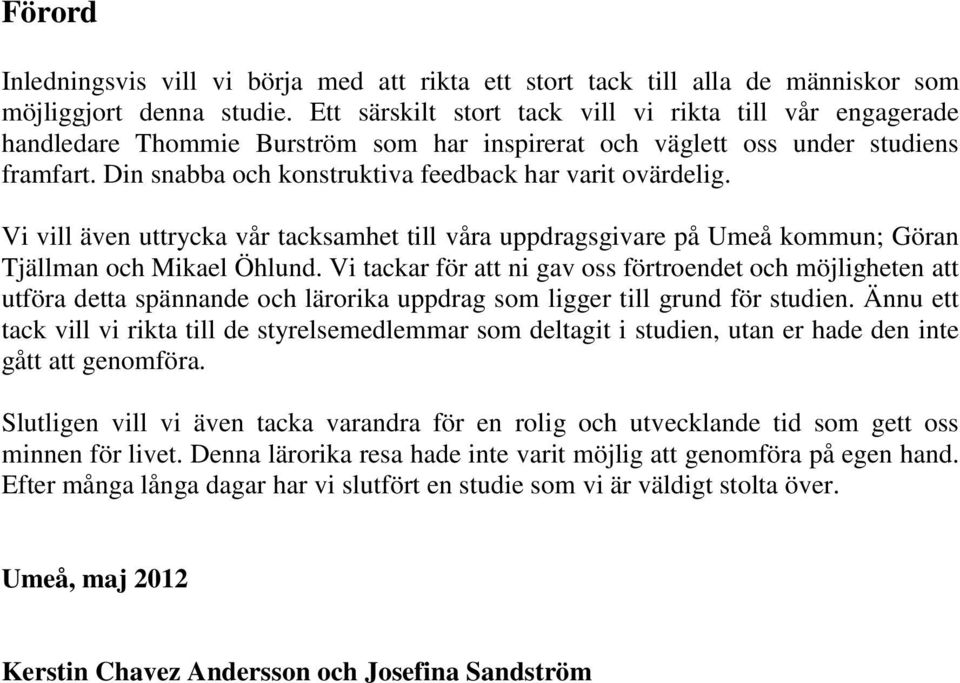 Din snabba och konstruktiva feedback har varit ovärdelig. Vi vill även uttrycka vår tacksamhet till våra uppdragsgivare på Umeå kommun; Göran Tjällman och Mikael Öhlund.