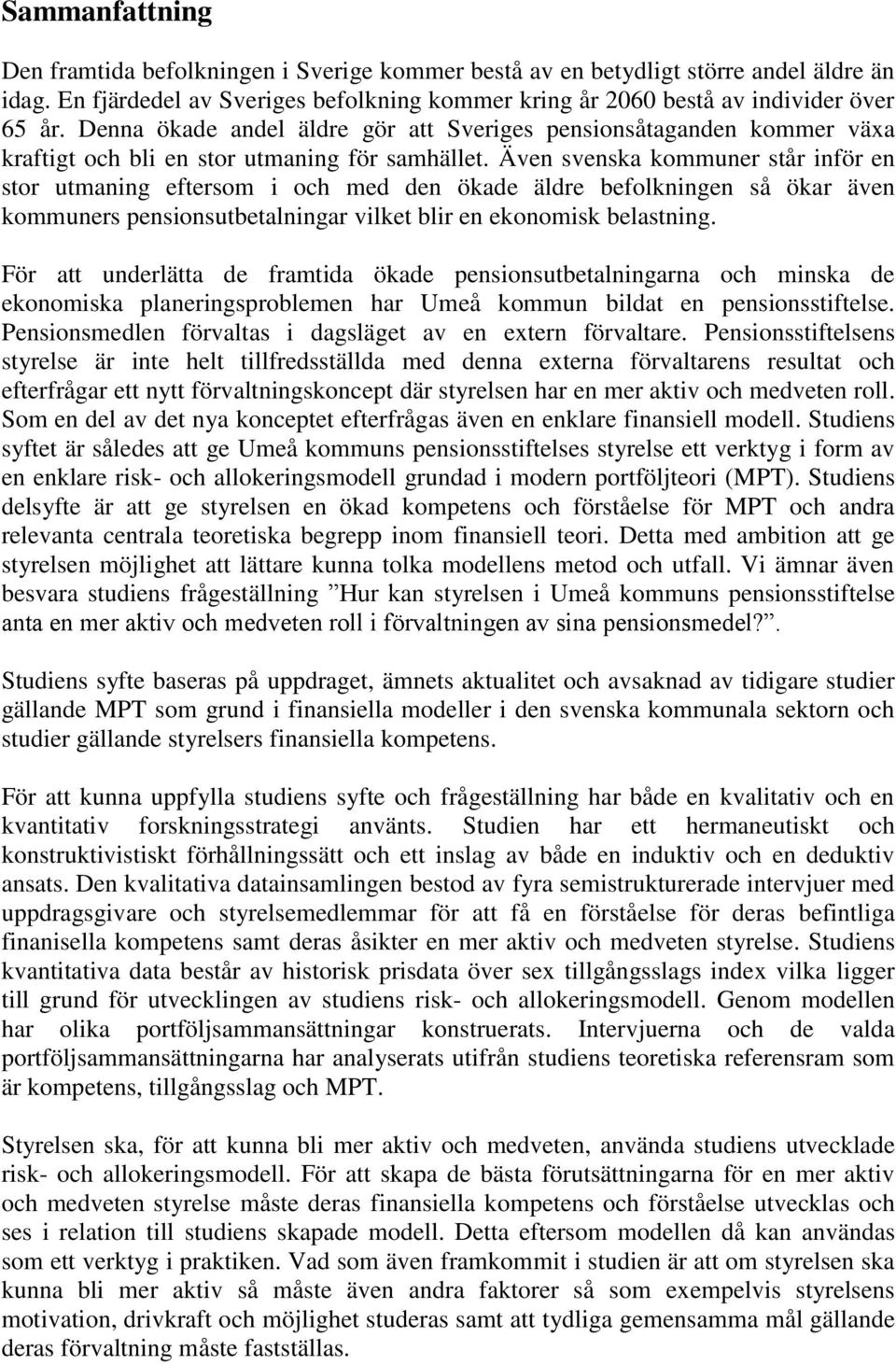 Även svenska kommuner står inför en stor utmaning eftersom i och med den ökade äldre befolkningen så ökar även kommuners pensionsutbetalningar vilket blir en ekonomisk belastning.