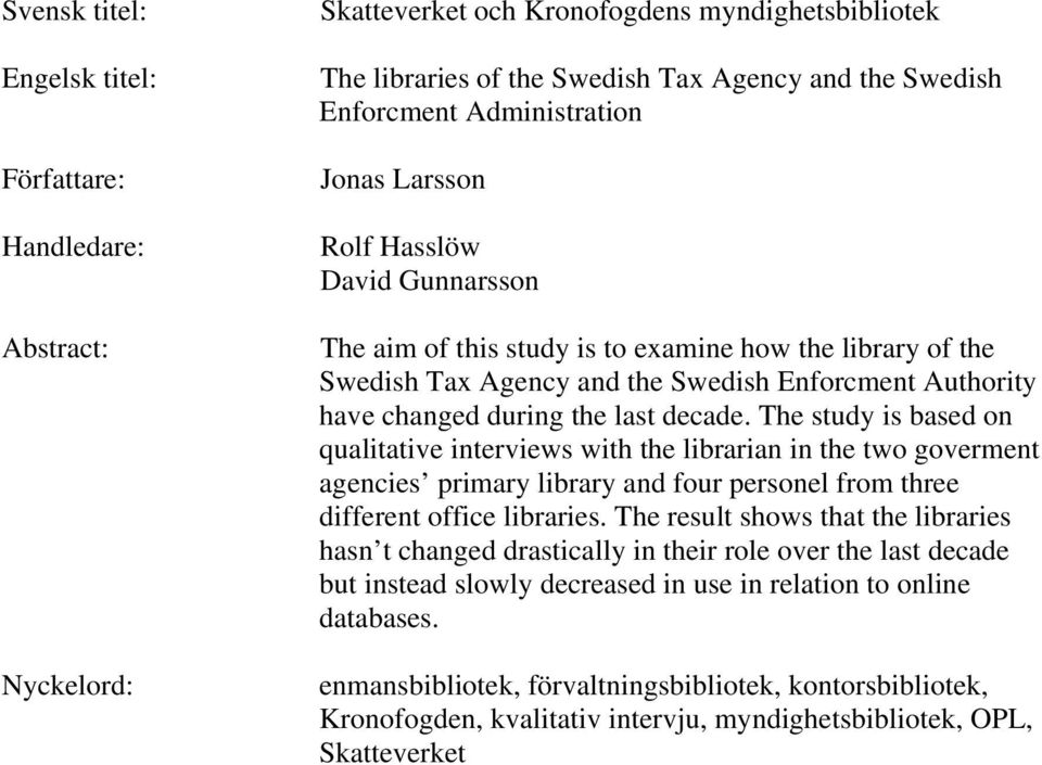 last decade. The study is based on qualitative interviews with the librarian in the two goverment agencies primary library and four personel from three different office libraries.