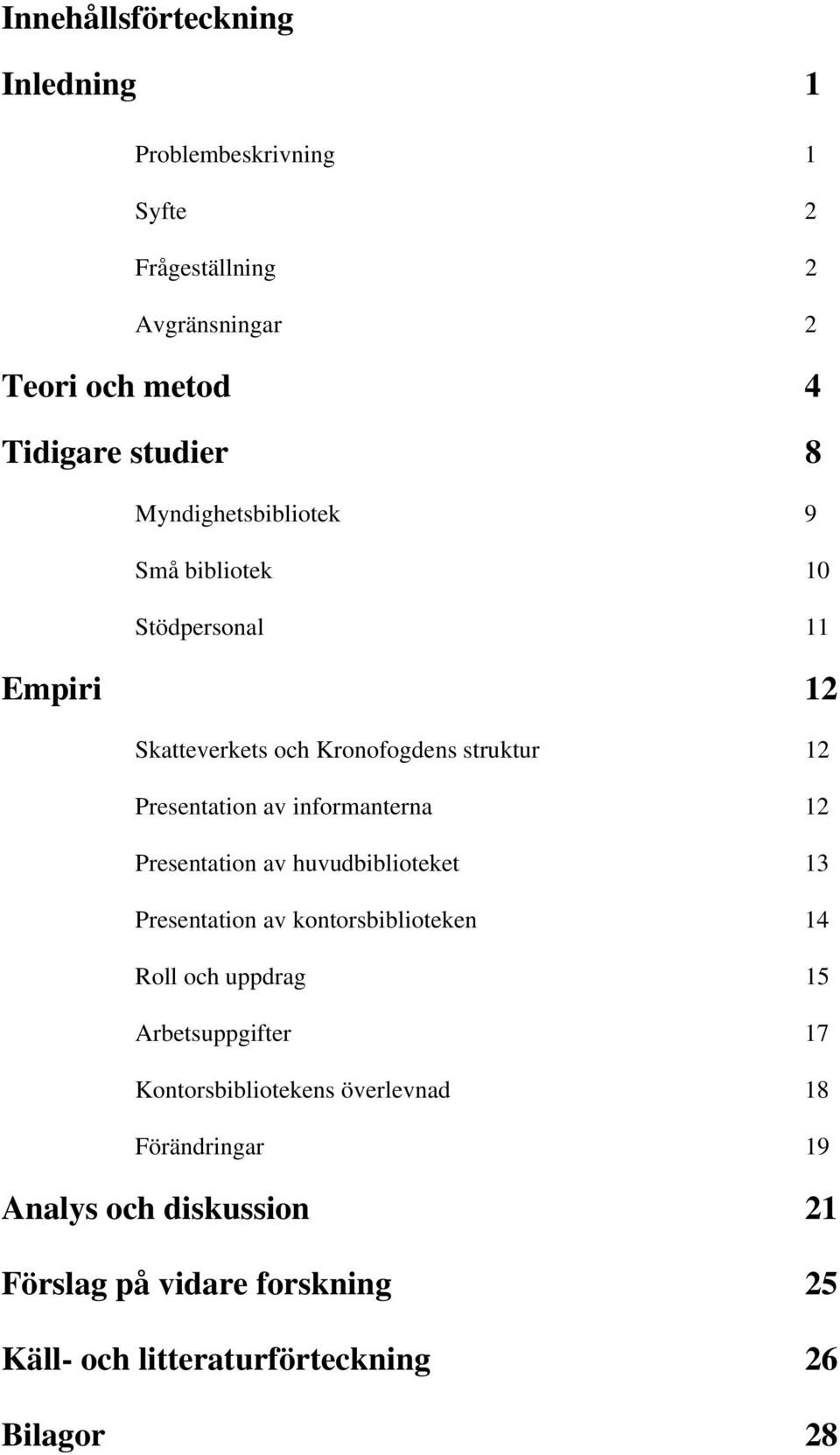 informanterna 12 Presentation av huvudbiblioteket 13 Presentation av kontorsbiblioteken 14 Roll och uppdrag 15 Arbetsuppgifter 17