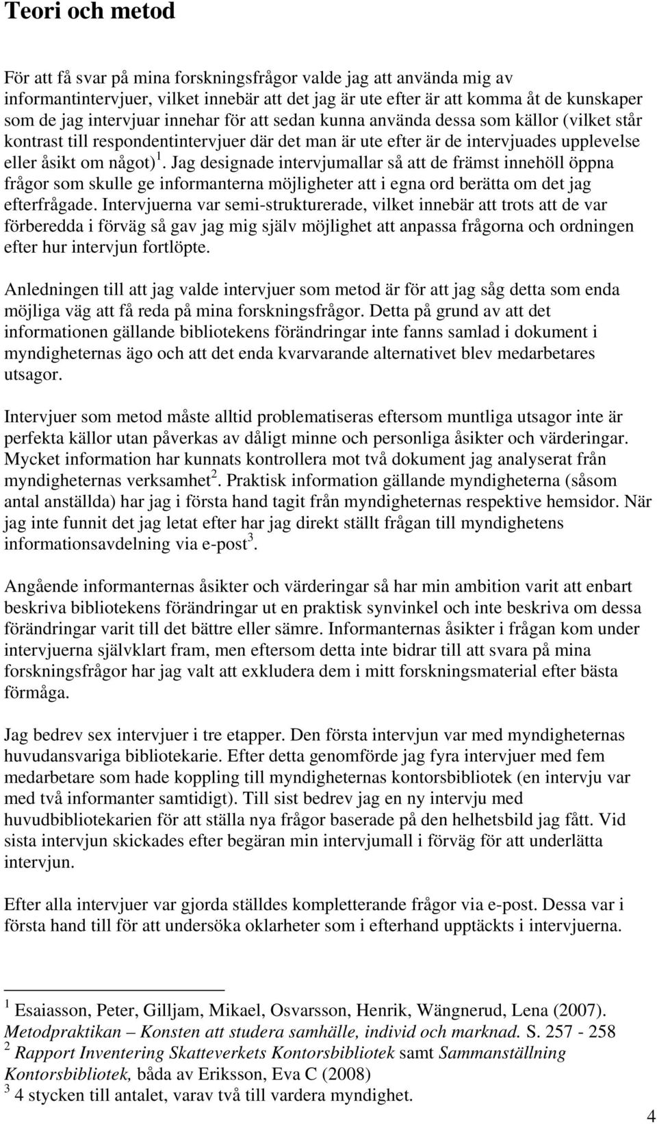 Jag designade intervjumallar så att de främst innehöll öppna frågor som skulle ge informanterna möjligheter att i egna ord berätta om det jag efterfrågade.