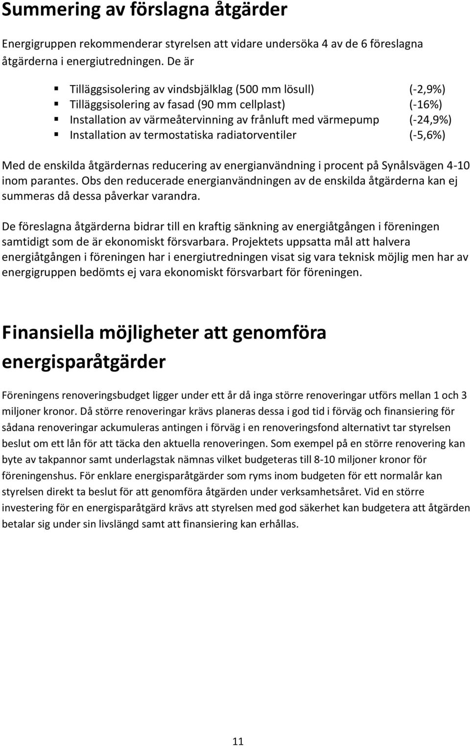 av termostatiska radiatorventiler (-5,6%) Med de enskilda åtgärdernas reducering av energianvändning i procent på Synålsvägen 4-10 inom parantes.