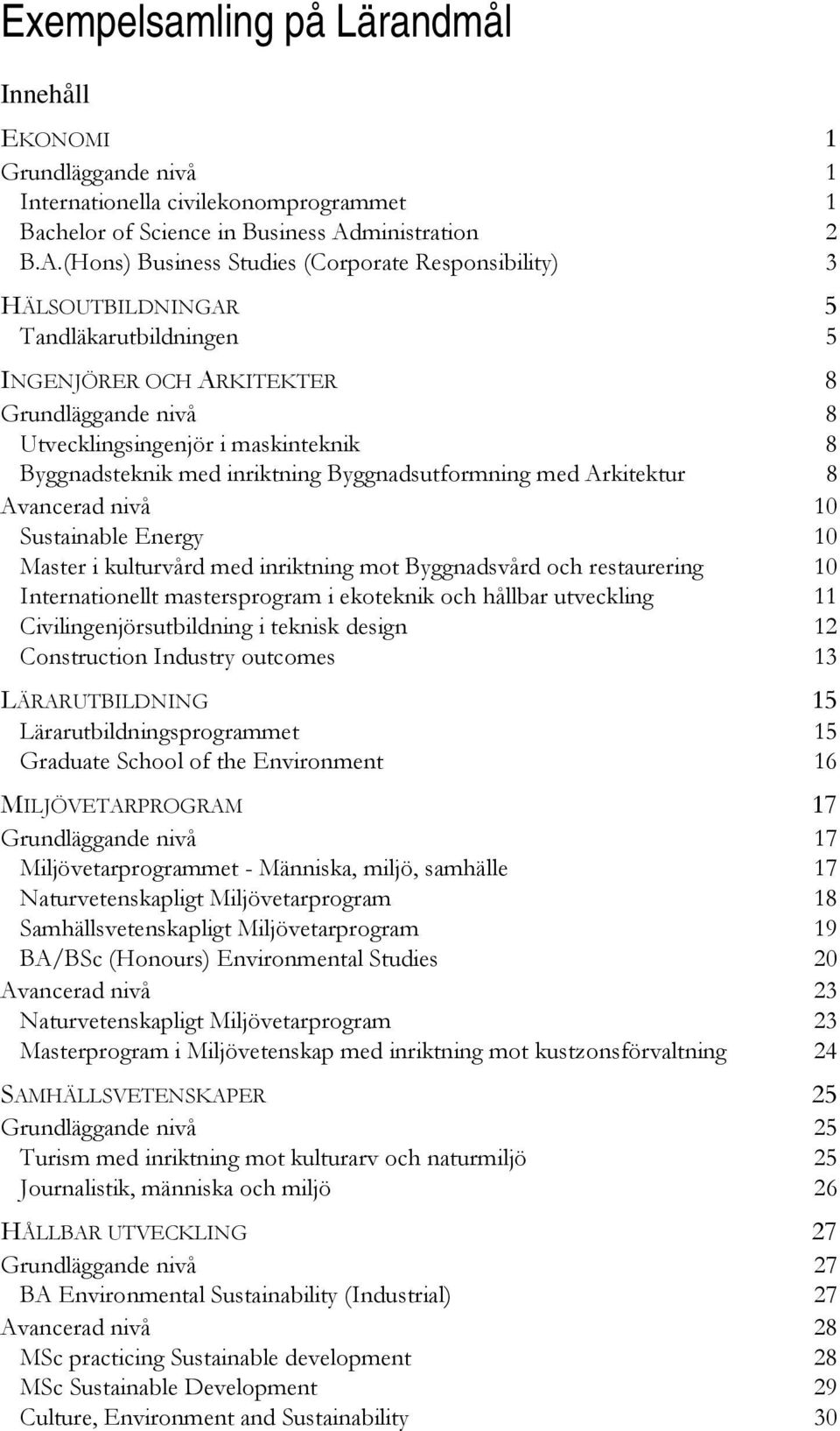 (Hons) Business Studies (Corporate Responsibility) 3 HÄLSOUTBILDNINGAR 5 Tandläkarutbildningen 5 INGENJÖRER OCH ARKITEKTER 8 Grundläggande nivå 8 Utvecklingsingenjör i maskinteknik 8 Byggnadsteknik