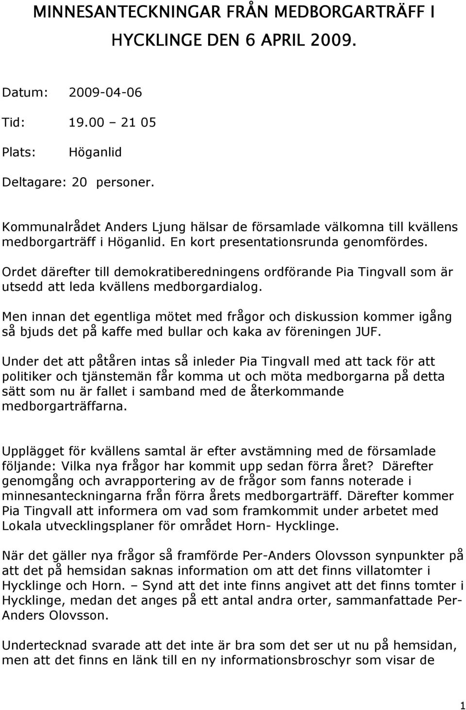 Ordet därefter till demokratiberedningens ordförande Pia Tingvall som är utsedd att leda kvällens medborgardialog.