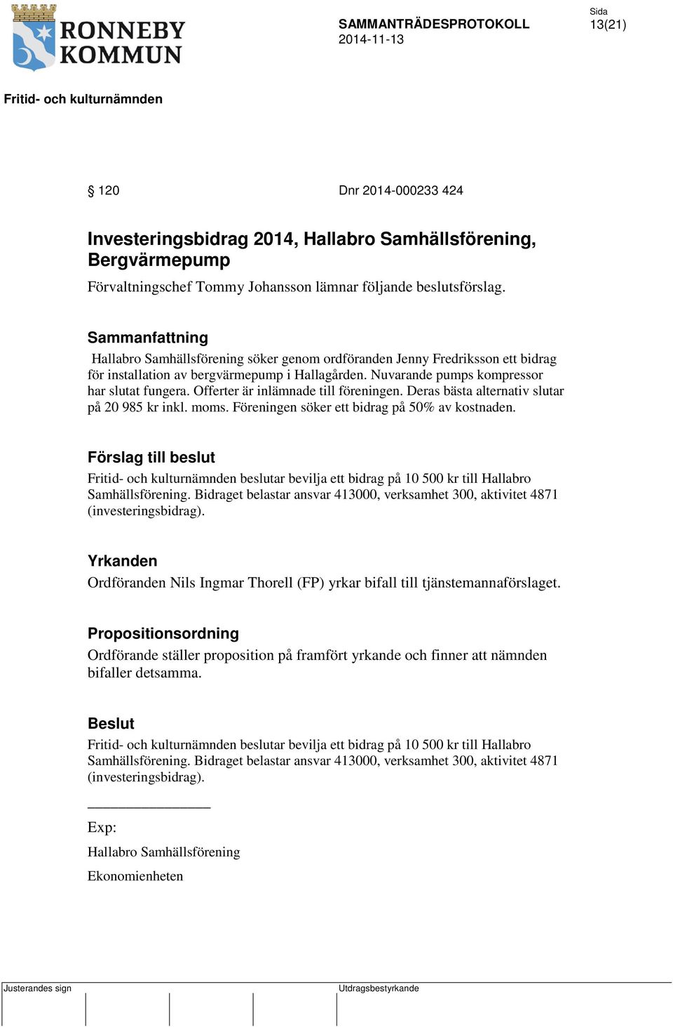 Offerter är inlämnade till föreningen. Deras bästa alternativ slutar på 20 985 kr inkl. moms. Föreningen söker ett bidrag på 50% av kostnaden.