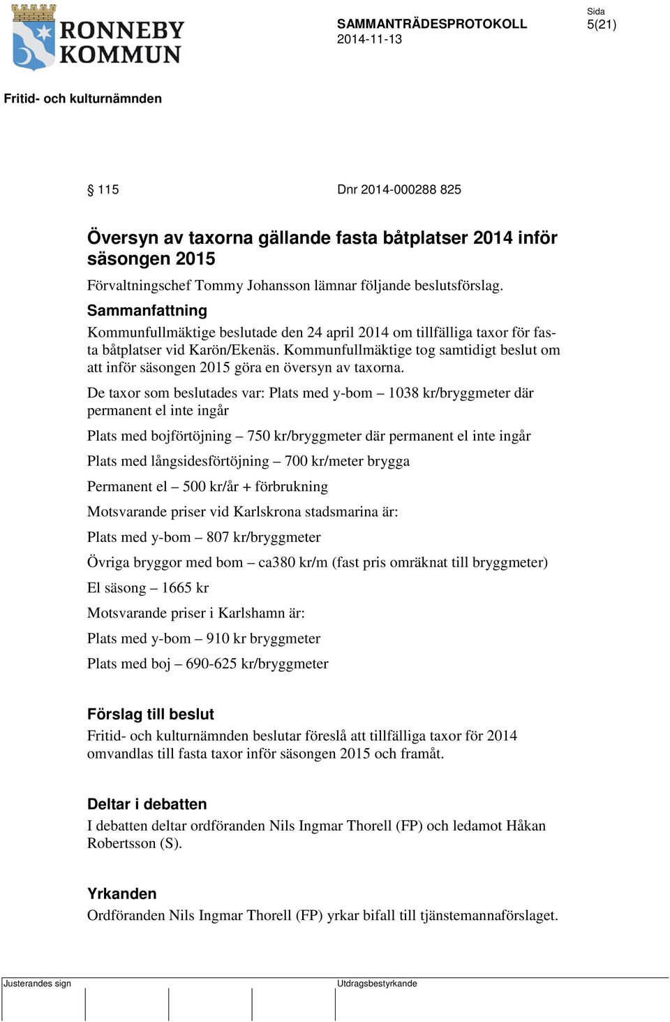 Kommunfullmäktige tog samtidigt beslut om att inför säsongen 2015 göra en översyn av taxorna.