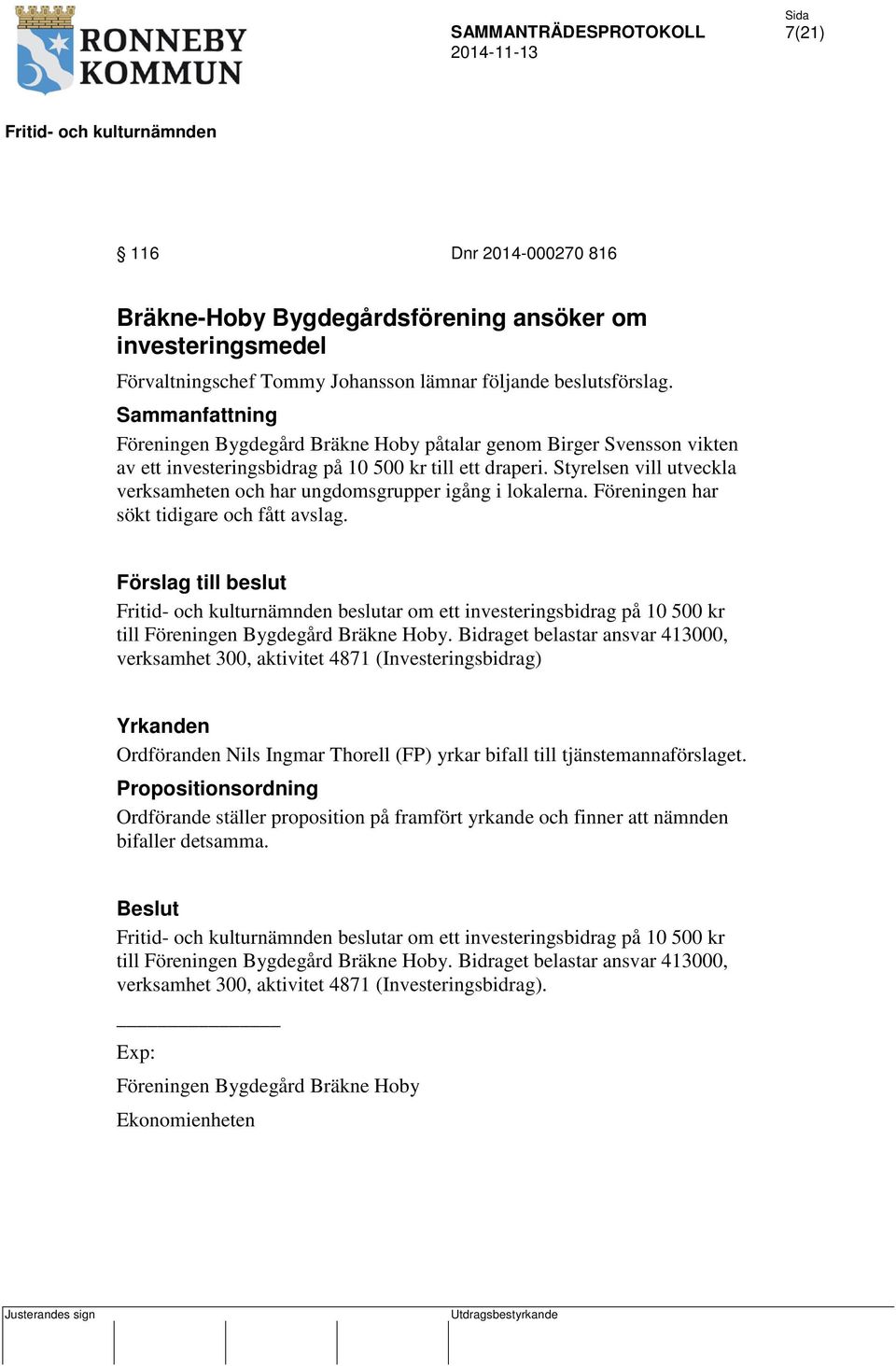 Styrelsen vill utveckla verksamheten och har ungdomsgrupper igång i lokalerna. Föreningen har sökt tidigare och fått avslag.