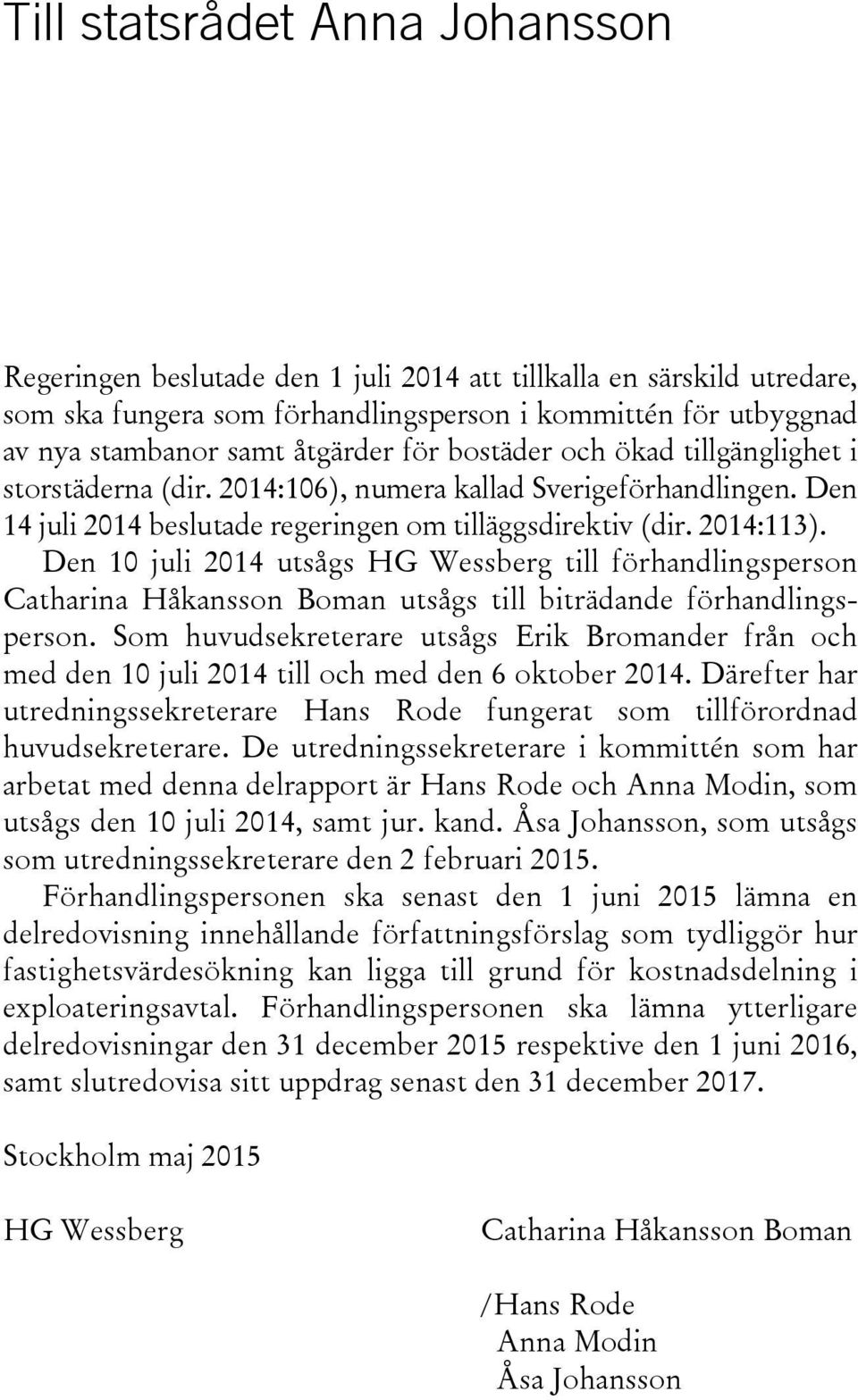 Den 10 juli 2014 utsågs HG Wessberg till förhandlingsperson Catharina Håkansson Boman utsågs till biträdande förhandlingsperson.