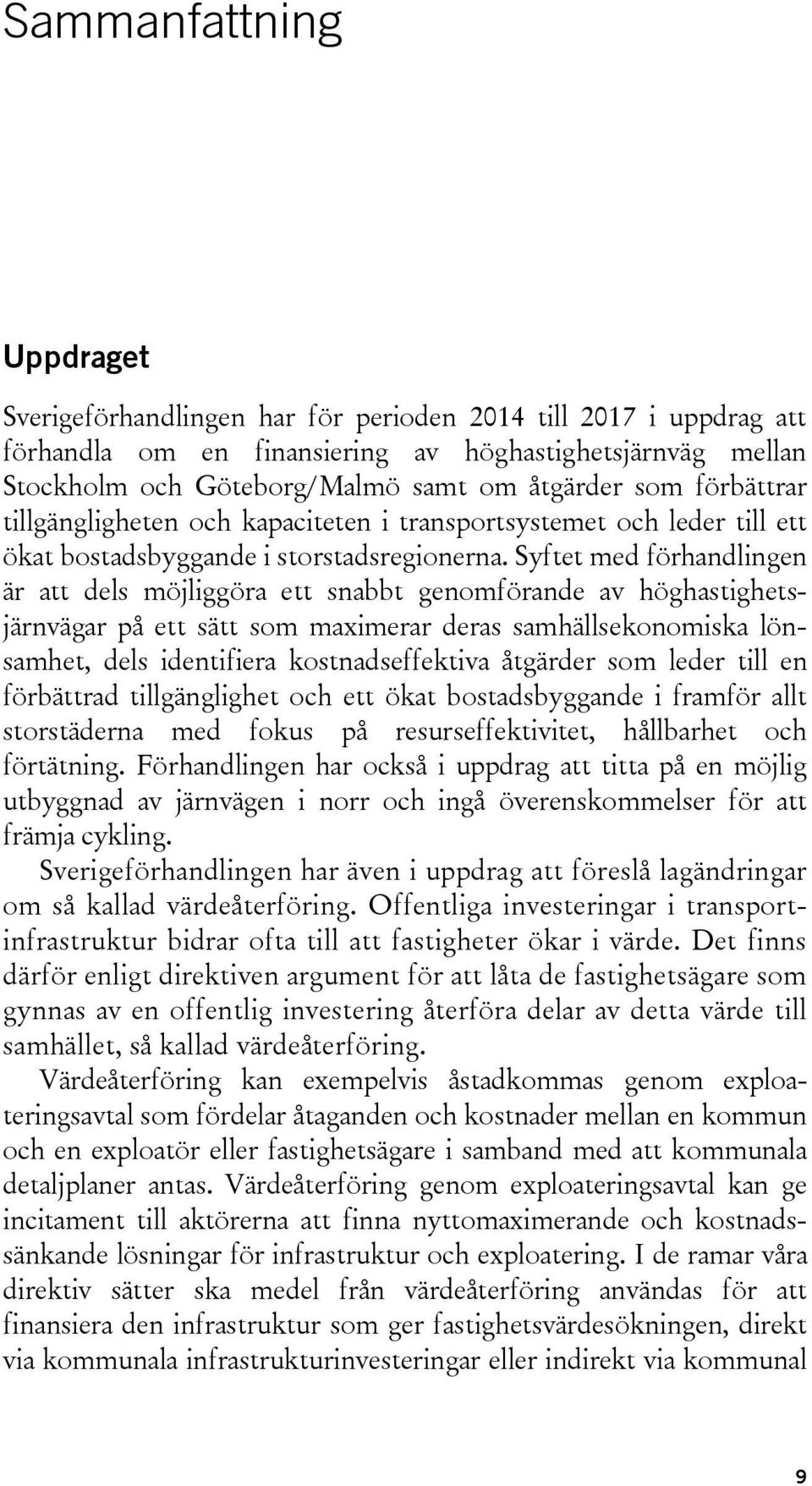 Syftet med förhandlingen är att dels möjliggöra ett snabbt genomförande av höghastighetsjärnvägar på ett sätt som maximerar deras samhällsekonomiska lönsamhet, dels identifiera kostnadseffektiva