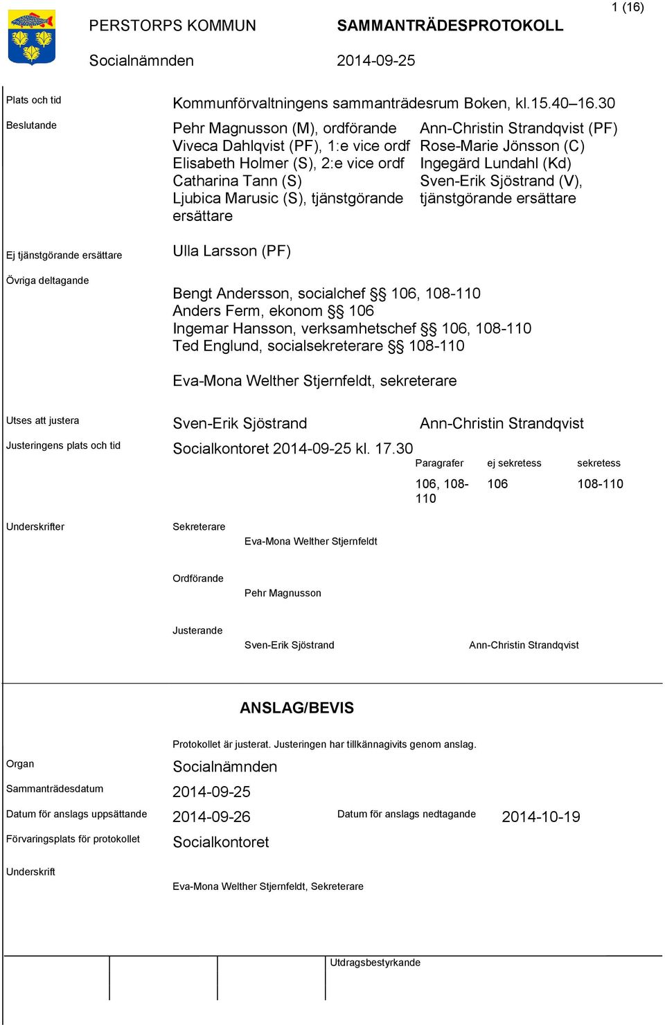 Ann-Christin Strandqvist (PF) Rose-Marie Jönsson (C) Ingegärd Lundahl (Kd) Sven-Erik Sjöstrand (V), tjänstgörande ersättare Bengt Andersson, socialchef 106, 108-110 Anders Ferm, ekonom 106 Ingemar