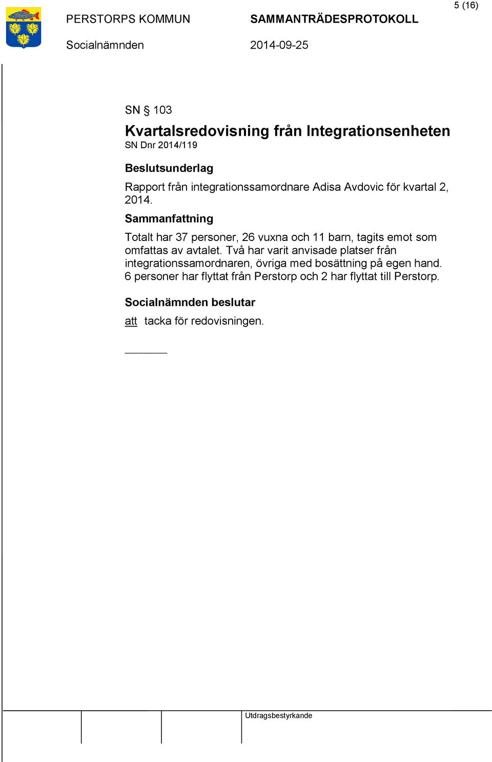 Sammanfattning Totalt har 37 personer, 26 vuxna och 11 barn, tagits emot som omfattas av avtalet.