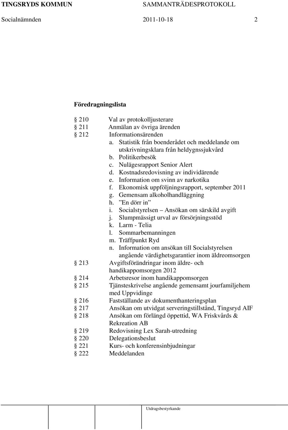 Gemensam alkoholhandläggning h. En dörr in i. Socialstyrelsen Ansökan om särskild avgift j. Slumpmässigt urval av försörjningsstöd k. Larm - Telia l. Sommarbemanningen m. Träffpunkt Ryd n.