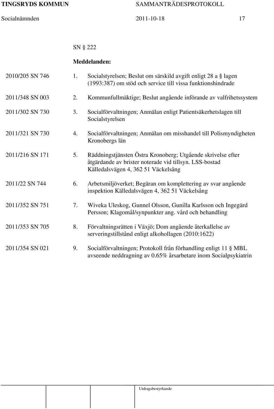 Socialförvaltningen; Anmälan om misshandel till Polismyndigheten Kronobergs län 2011/216 SN 171 5.