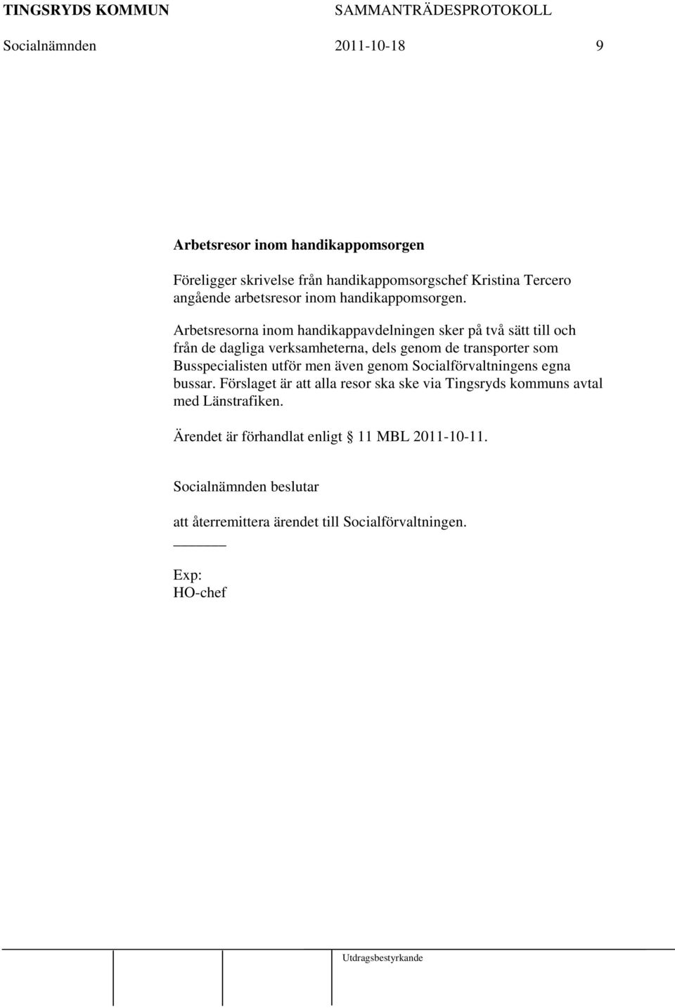 Arbetsresorna inom handikappavdelningen sker på två sätt till och från de dagliga verksamheterna, dels genom de transporter som