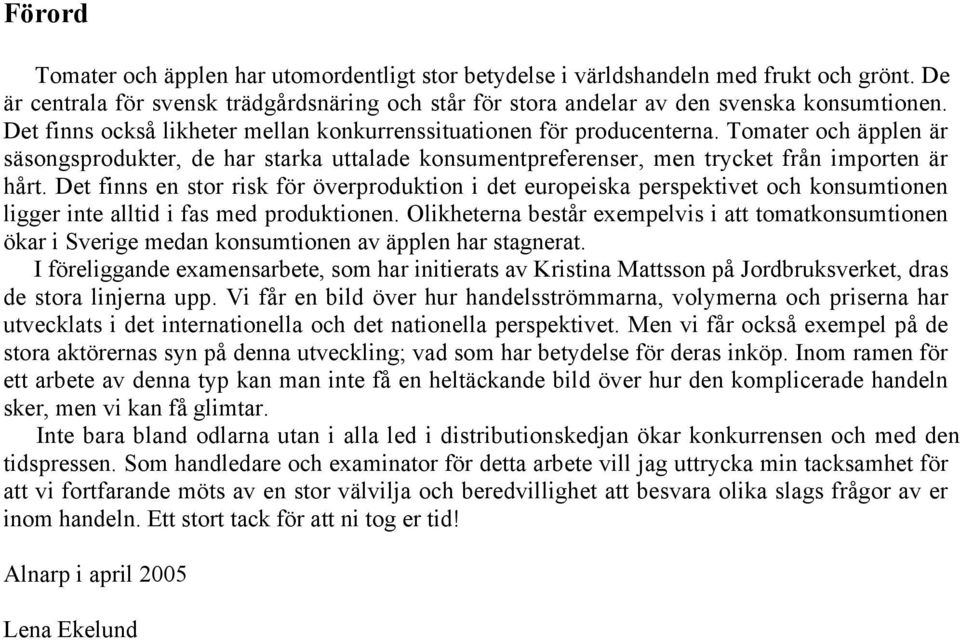 Det finns en stor risk för överproduktion i det europeiska perspektivet och konsumtionen ligger inte alltid i fas med produktionen.