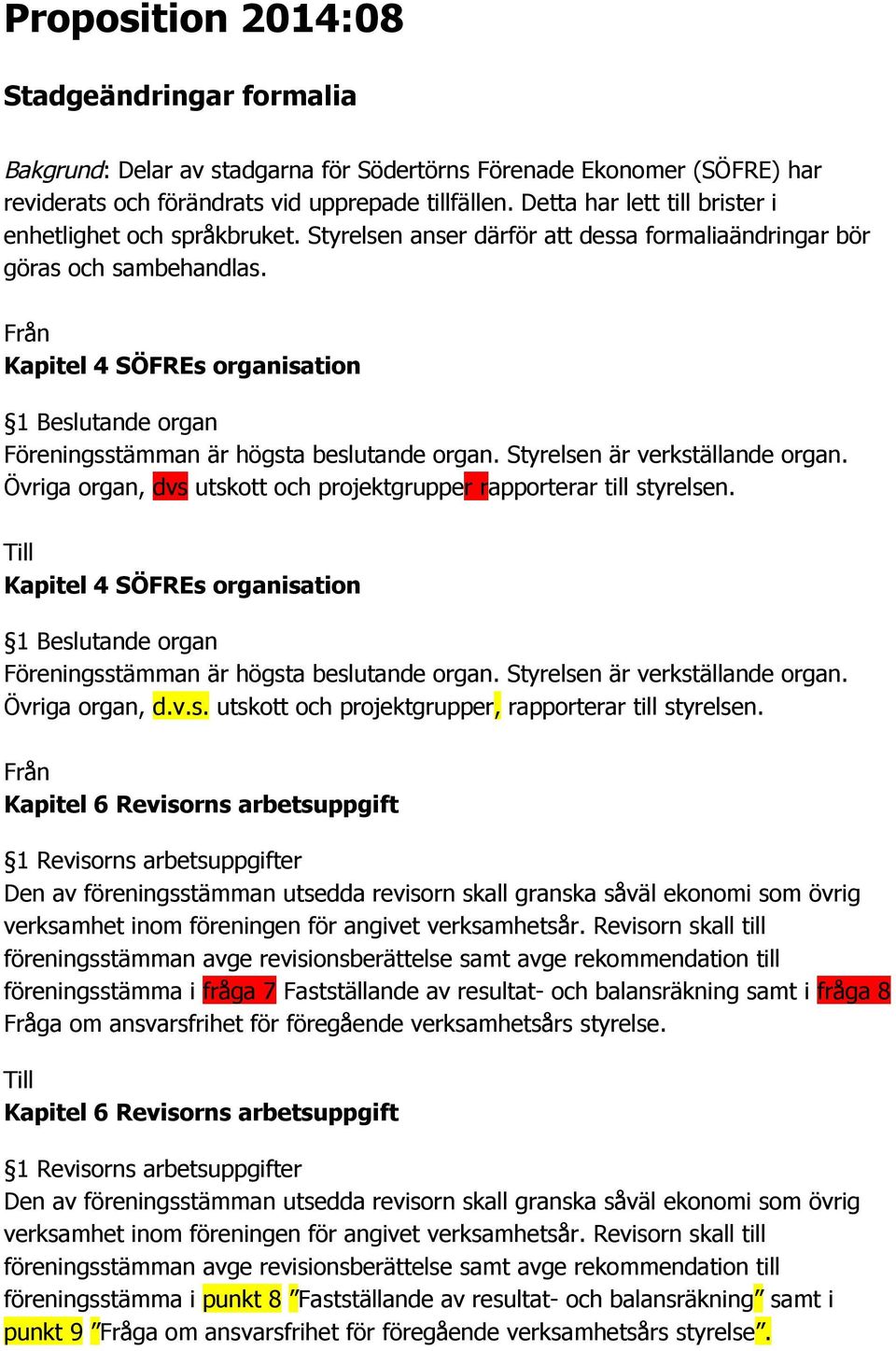 Från Kapitel 4 SÖFREs organisation 1 Beslutande organ Föreningsstämman är högsta beslutande organ. Styrelsen är verkställande organ.