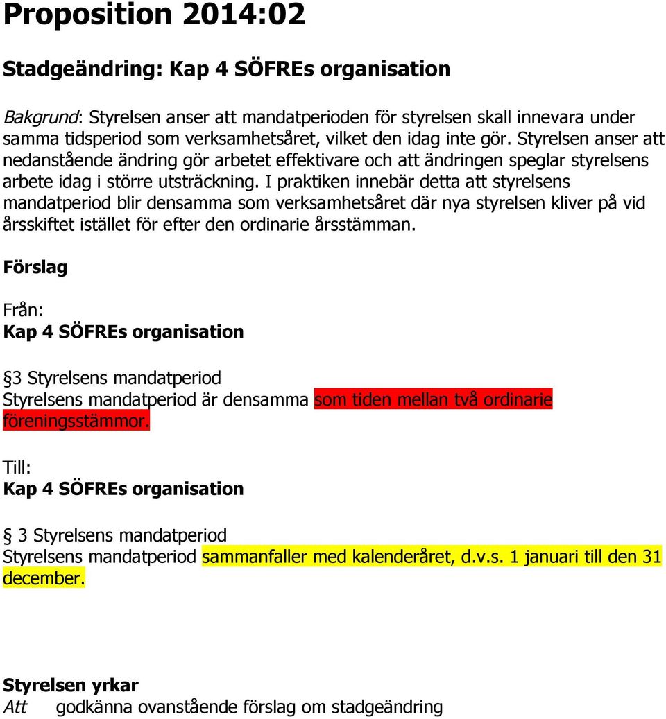 I praktiken innebär detta att styrelsens mandatperiod blir densamma som verksamhetsåret där nya styrelsen kliver på vid årsskiftet istället för efter den ordinarie årsstämman.