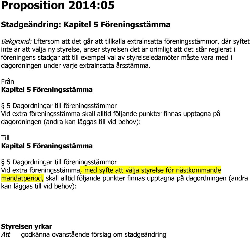 Från Kapitel 5 Föreningsstämma 5 Dagordningar till föreningsstämmor Vid extra föreningsstämma skall alltid följande punkter finnas upptagna på dagordningen (andra kan läggas till vid behov): Till