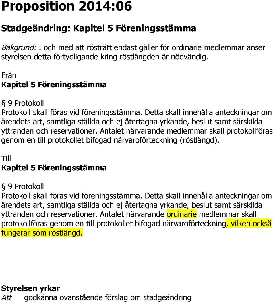 Detta skall innehålla anteckningar om ärendets art, samtliga ställda och ej återtagna yrkande, beslut samt särskilda yttranden och reservationer.