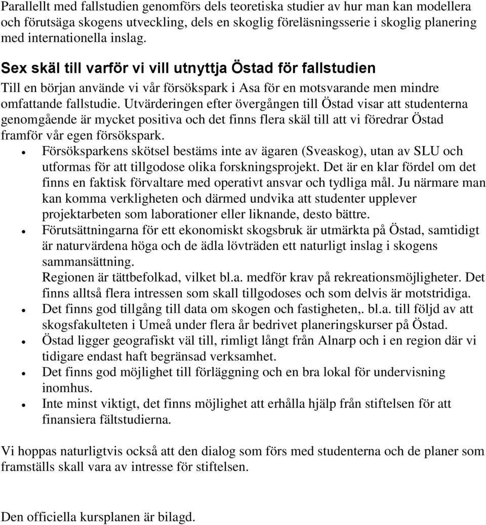 Utvärderingen efter övergången till Östad visar att studenterna genomgående är mycket positiva och det finns flera skäl till att vi föredrar Östad framför vår egen försökspark.